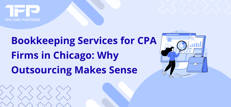 Bookkeeping Services for CPA Firms in Chicago: Why Outsourcing Makes Sense